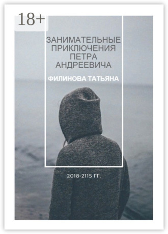 Обложка книги «Занимательные приключения Петра Андреевича. 2018—2115 гг.»