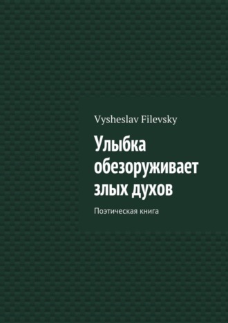 Vysheslav Yurievich Filevsky. Улыбка обезоруживает злых духов. Поэтическая книга