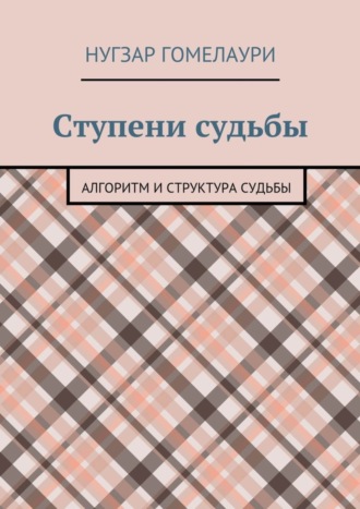 Нугзар Годердзиевич Гомелаури. Ступени судьбы. Алгоритм и структура судьбы