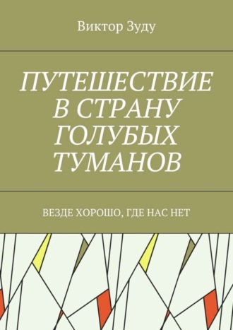 Виктор Зуду. Путешествие в страну голубых туманов. Везде хорошо, где нас нет