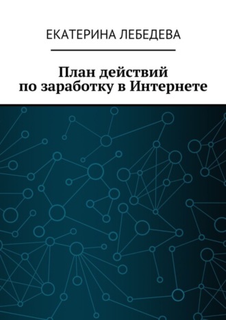 Екатерина Лебедева. План действий по заработку в Интернете