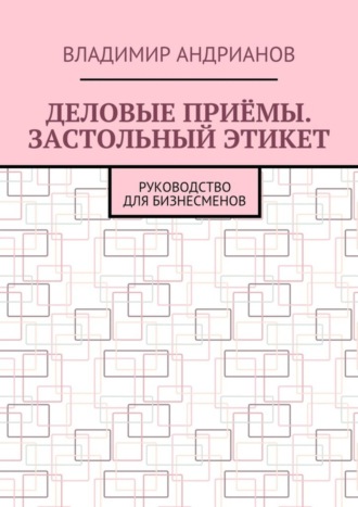 Владимир Андрианов. Деловые приёмы. Застольный этикет. Руководство для бизнесменов