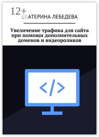 Обложка книги «Увеличение трафика для сайта при помощи дополнительных доменов и видеороликов»