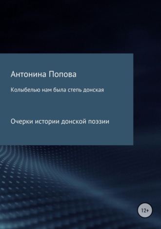 Антонина Анатольевна Попова. Колыбелью нам была степь донская. Очерки истории донской поэзии