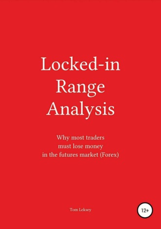 Обложка книги «Locked-in Range Analysis: Why most traders must lose money in the futures market (Forex)»