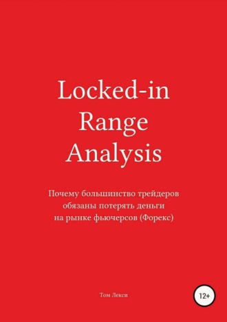 Том Лекси. Locked-in Range Analysis: Почему большинство трейдеров обязаны потерять деньги на рынке фьючерсов (Форекс)