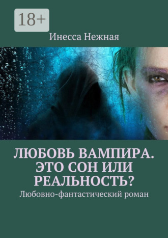 Обложка книги «Любовь вампира. Это сон или реальность? Любовно-фантастический роман»