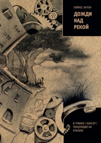 Антон Пайкес. Дожди над рекой. В тумане / Кансер / Танцующие на крышах