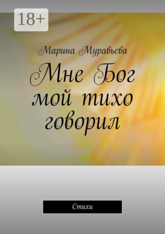 Марина Муравьева. Мне Бог мой тихо говорил. Стихи