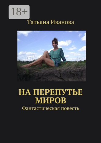 Татьяна Ивановна Иванова. На перепутье миров. Фантастическая повесть