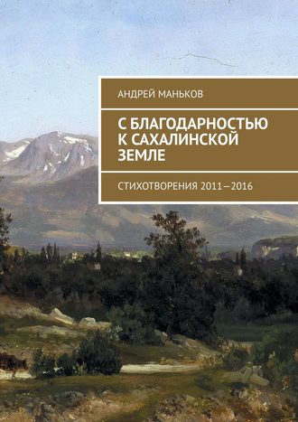 Обложка книги «С благодарностью к сахалинской земле. Стихотворения 2011—2016»