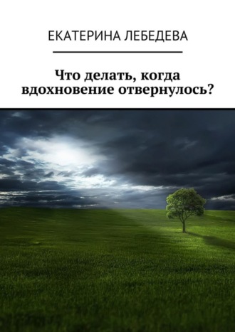 Екатерина Лебедева. Что делать, когда вдохновение отвернулось?