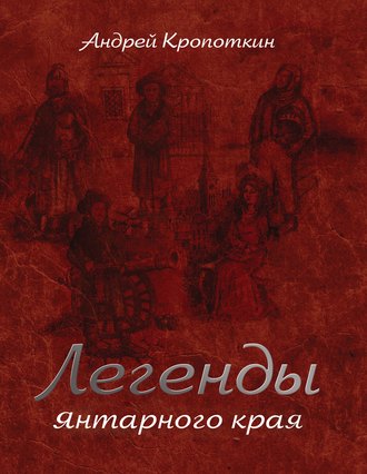 Андрей Кропоткин. Легенды Янтарного края