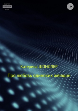 Катерина Александровна Шпиллер. Про любовь одиноких женщин