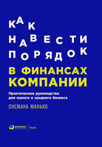 Снежана Манько. Как навести порядок в финансах компании. Практическое руководство для малого и среднего бизнеса