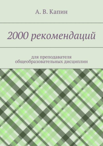 А. В. Капин. 2000 рекомендаций. для преподавателя общеобразовательных дисциплин