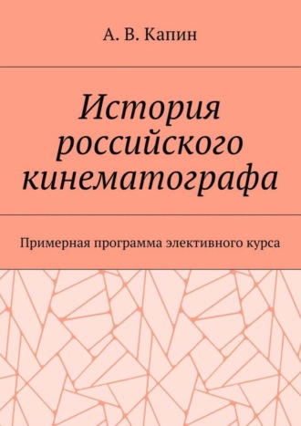 Артем Витальевич Капин. История российского кинематографа. Примерная программа элективного курса