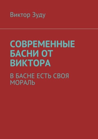 Виктор Зуду. Современные басни от Виктора. В басне есть своя мораль