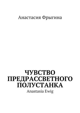 Анастасия Фрыгина. Чувство предрассветного полустанка. Anastasia Ewig