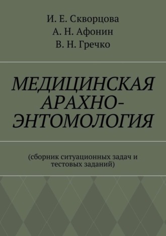 Инна Евгеньевна Скворцова. Медицинская арахно-энтомология. Сборник ситуационных задач и тестовых заданий