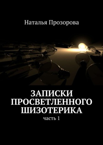 Наталья Прозорова. Записки просветленного шизотерика. Часть 1