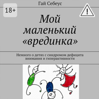 Обложка книги «Мой маленький «врединка». Немного о детях с синдромом дефицита внимания и гиперактивности»