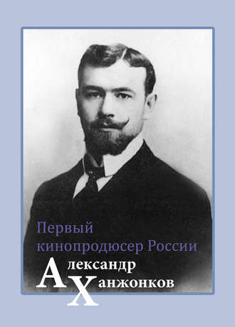 Обложка книги «Первый кинопродюсер России Александр Ханжонков»