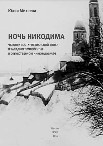 Юлия Михеева. Ночь Никодима: человек постхристианской эпохи в западноевропейском и отечественном кинематографе