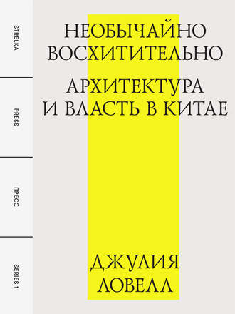 Джулия Ловелл. Необычайно восхитительно: архитектура и власть в Китае