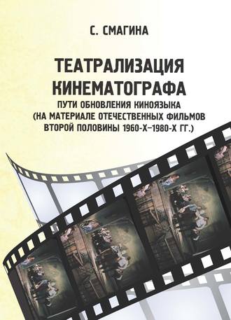 Обложка книги «Театрализация кинематографа. Пути обновления киноязыка (на материале отечественных фильмов второй половины 1960-х–1980-х гг.)»
