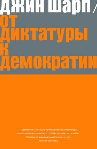 Джин Шарп. От диктатуры к демократии. Стратегия и тактика освобождения