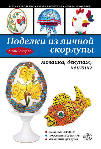 Обложка книги «Поделки из яичной скорлупы: мозаика, декупаж, квилинг»