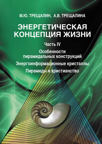 М. Ю. Трещалин. Энергетическая концепция жизни. Часть IV. Особенности пирамидальных конструкций. Энергоинформационные кристаллы. Пирамиды и христианство