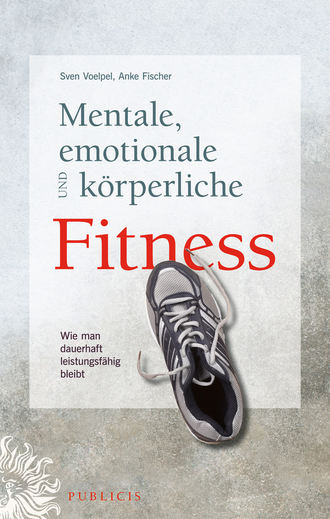 Sven C. Voelpel. Mentale, emotionale und k?rperliche Fitness