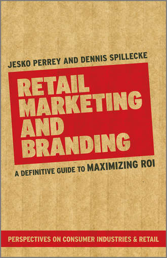 Perrey Jesko. Retail Marketing and Branding. A Definitive Guide to Maximizing ROI