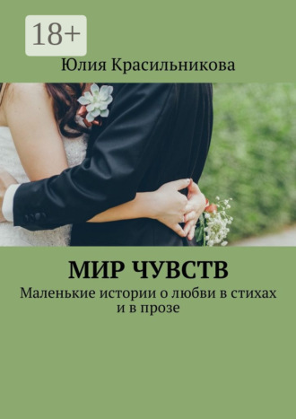 Обложка книги «Мир чувств. Маленькие истории о любви в стихах и в прозе»