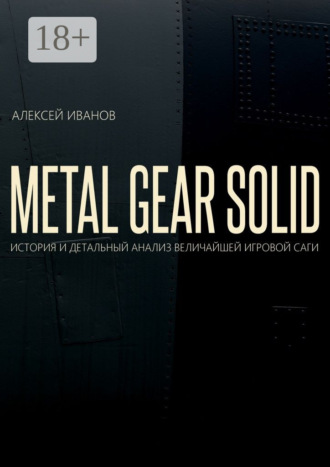 Обложка книги «METAL GEAR SOLID. ИСТОРИЯ И ДЕТАЛЬНЫЙ АНАЛИЗ ВЕЛИЧАЙШЕЙ ИГРОВОЙ САГИ»
