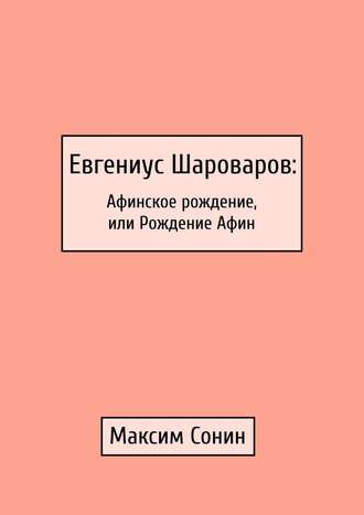 Максим Сонин. Евгениус Шароваров: Афинское рождение, или Рождение Афин