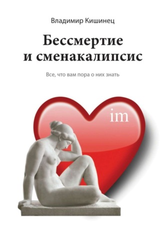 Владимир Михайлович Кишинец. Бессмертие и сменакалипсис. Все, что вам пора о них знать