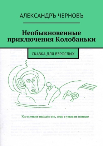 Александръ Черновъ. Необыкновенные приключения Колобаньки. Сказка для взрослых