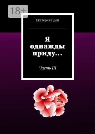 Обложка книги «Я однажды приду… Часть III»