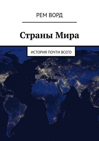 Рем Ворд. Страны Мира. История почти Всего