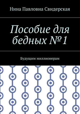 Нина Павловна Свидерская. Пособие для бедных №1. Будущим миллионерам