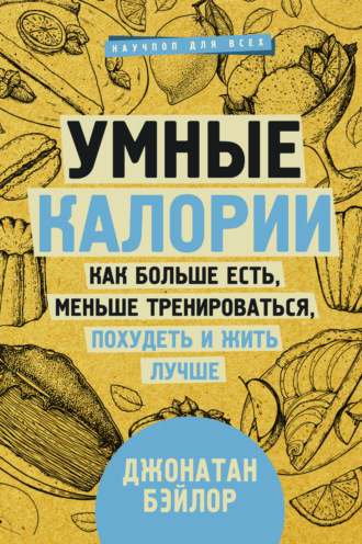 Обложка книги «Умные калории: как больше есть, меньше тренироваться, похудеть и жить лучше»