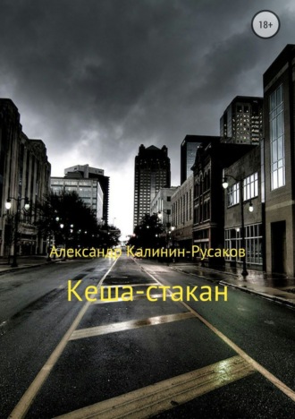 Александр Никонорович Калинин – Русаков. Кеша-стакан