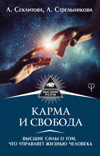 Лариса Секлитова. Карма и свобода. Высшие силы о том, что управляет жизнью человека