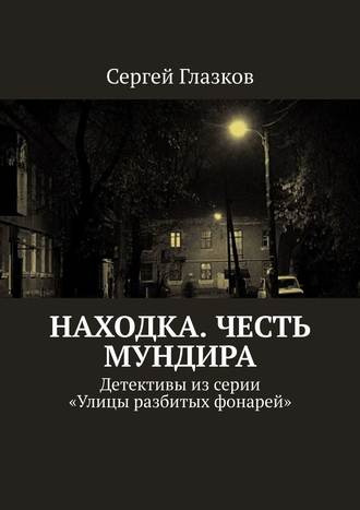 Сергей Глазков. Честь мундира. Ночной экспресс. Кинодетективы из сериала «Улицы разбитых фонарей»