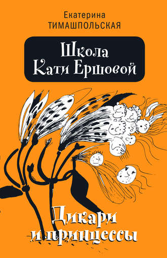 Екатерина Тимашпольская. Школа Кати Ершовой. Дикари и принцессы