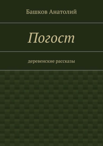 Обложка книги «Погост. деревенские рассказы»