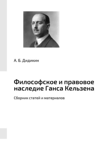 А. Б. Дидикин. Философское и правовое наследие Ганса Кельзена. Сборник статей и материалов